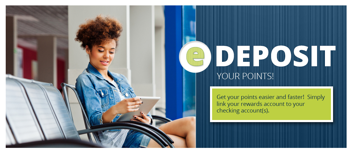 Link your rewards account to your checking account to edeposit your points! Link your rewards account to your checking account to edeposit your points!